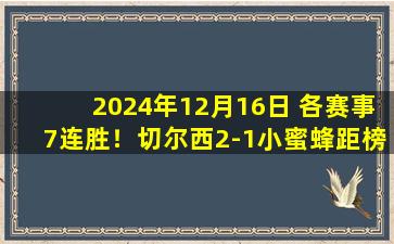 2024年12月16日 各赛事7连胜！切尔西2-1小蜜蜂距榜首2分 库库建功杰克逊破门